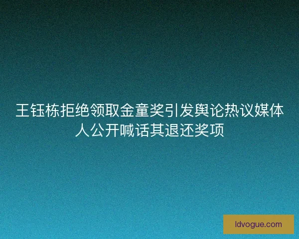 王钰栋拒绝领取金童奖引发舆论热议媒体人公开喊话其退还奖项