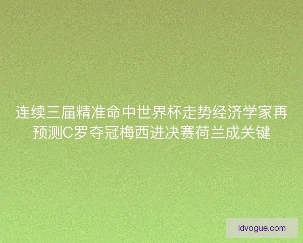 连续三届精准命中世界杯走势经济学家再预测C罗夺冠梅西进决赛荷兰成关键